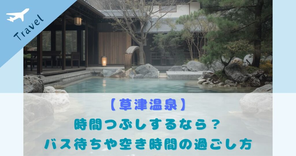 草津温泉 時間つぶし