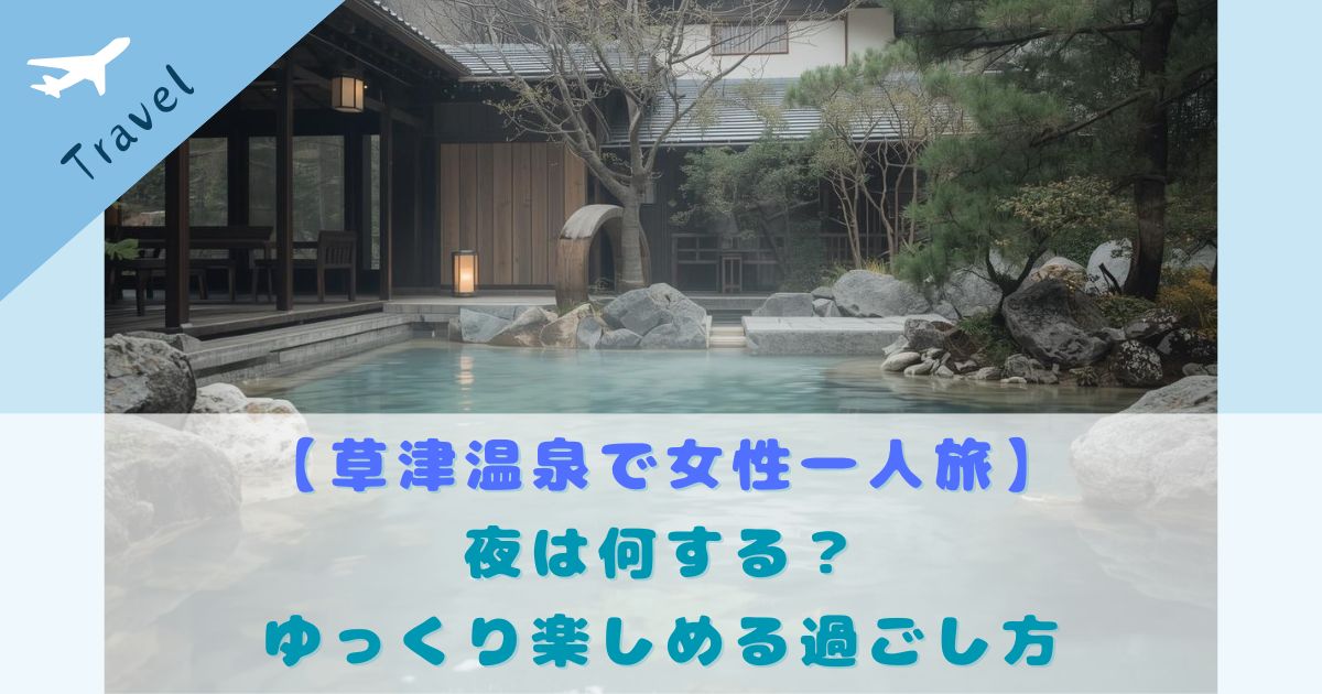 草津温泉 女性一人旅 夜の過ごし方