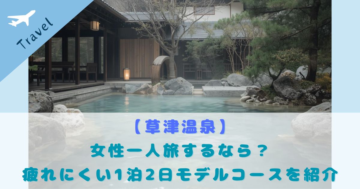 草津温泉 女性一人旅 モデルコース